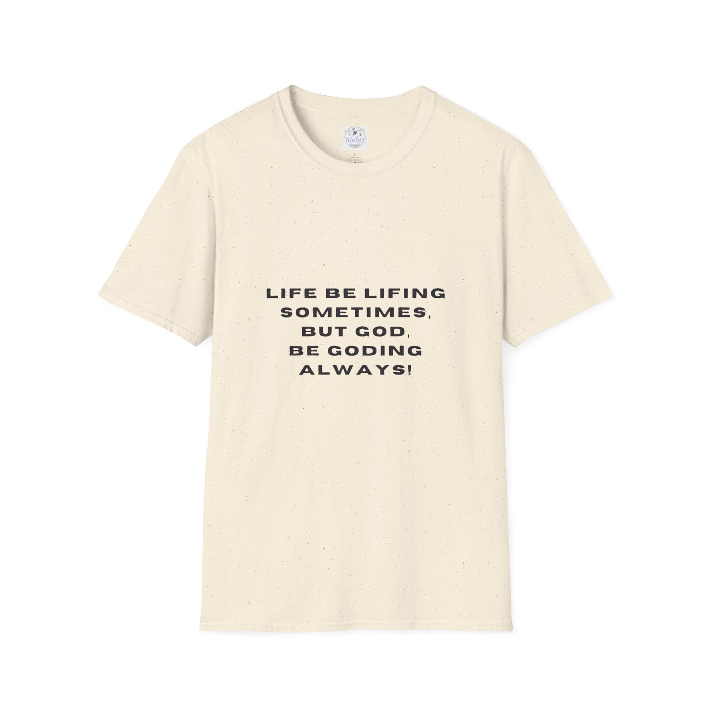 Life Be Lifting Sometimes But God Be Goding Always T-Shirt | Faith Quote Tee