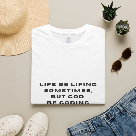 Life Be Lifting Sometimes But God Be Goding Always T-Shirt | Faith Quote Tee